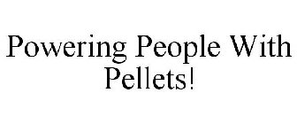 POWERING PEOPLE WITH PELLETS!