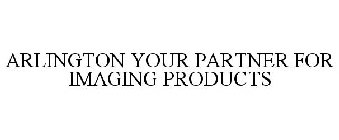 ARLINGTON YOUR PARTNER FOR IMAGING PRODUCTS