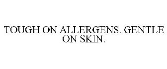 TOUGH ON ALLERGENS. GENTLE ON SKIN.