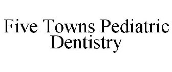 FIVE TOWNS PEDIATRIC DENTISTRY