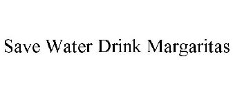 SAVE WATER DRINK MARGARITAS
