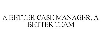 A BETTER CASE MANAGER, A BETTER TEAM