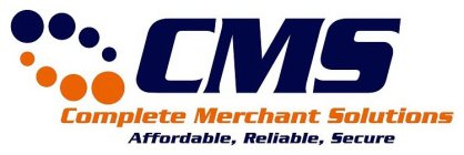 CMS COMPLETE MERCHANT SOLUTIONS AFFORDABLE, RELIABLE, SECURE