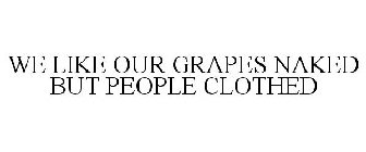 WE LIKE OUR GRAPES NAKED BUT PEOPLE CLOTHED