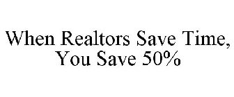 WHEN REALTORS SAVE TIME, YOU SAVE 50%