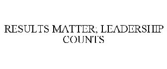 RESULTS MATTER; LEADERSHIP COUNTS