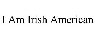 I AM IRISH AMERICAN