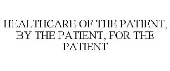 HEALTHCARE OF THE PATIENT, BY THE PATIENT, FOR THE PATIENT