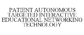 PATIENT AUTONOMOUS TARGETED INTERACTIVE EDUCATIONAL NETWORKING TECHNOLOGY