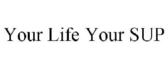 YOUR LIFE YOUR SUP