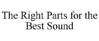 THE RIGHT PARTS FOR THE BEST SOUND