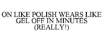 ON LIKE POLISH WEARS LIKE GEL OFF IN MINUTES (REALLY!)