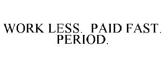 WORK LESS. PAID FAST. PERIOD.