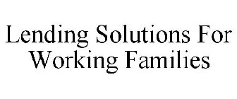 LENDING SOLUTIONS FOR WORKING FAMILIES