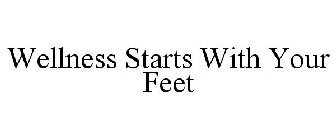 WELLNESS STARTS WITH YOUR FEET
