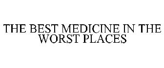 THE BEST MEDICINE IN THE WORST PLACES
