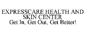 EXPRESSCARE HEALTH AND SKIN CENTER GET IN, GET OUT, GET BETTER!