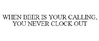 WHEN BEER IS YOUR CALLING, YOU NEVER CLOCK OUT
