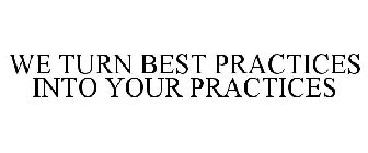 WE TURN BEST PRACTICES INTO YOUR PRACTICES
