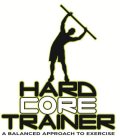 HARD CORE TRAINER A BALANCED APPROACH TO EXERCISE