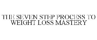 THE SEVEN STEP PROCESS TO WEIGHT LOSS MASTERY