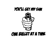 YOU'LL GET MY GUN ONE BULLET AT A TIME
