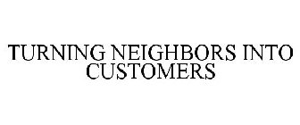 TURNING NEIGHBORS INTO CUSTOMERS