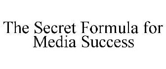 THE SECRET FORMULA FOR MEDIA SUCCESS