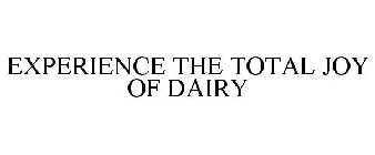 EXPERIENCE THE TOTAL JOY OF DAIRY