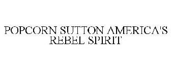 POPCORN SUTTON AMERICA'S REBEL SPIRIT