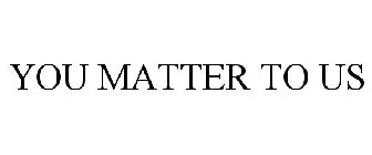 YOU MATTER TO US