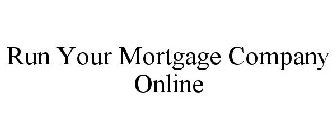 RUN YOUR MORTGAGE COMPANY ONLINE