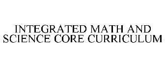 INTEGRATED MATH AND SCIENCE CORE CURRICULUM
