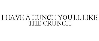 I HAVE A HUNCH YOU'LL LIKE THE CRUNCH