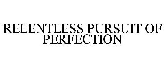 RELENTLESS PURSUIT OF PERFECTION