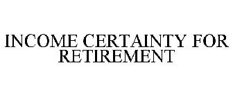 INCOME CERTAINTY FOR RETIREMENT