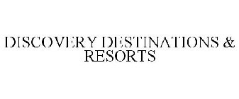 DISCOVERY DESTINATIONS & RESORTS