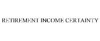 RETIREMENT INCOME CERTAINTY