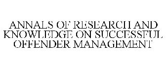 ANNALS OF RESEARCH AND KNOWLEDGE ON SUCCESSFUL OFFENDER MANAGEMENT
