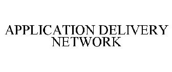 APPLICATION DELIVERY NETWORK