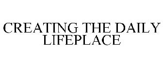 CREATING THE DAILY LIFEPLACE