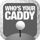 WHO'S YOUR CADDY