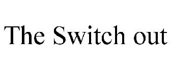 THE SWITCH OUT