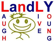 LANDLY LAUGH AND LIVE YOUNG