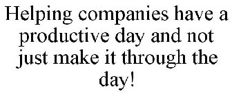 HELPING COMPANIES HAVE A PRODUCTIVE DAY AND NOT JUST MAKE IT THROUGH THE DAY!