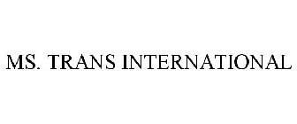 MS. TRANS INTERNATIONAL