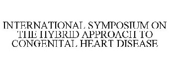 INTERNATIONAL SYMPOSIUM ON THE HYBRID APPROACH TO CONGENITAL HEART DISEASE