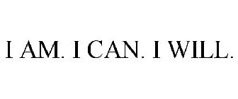 I AM. I CAN. I WILL.
