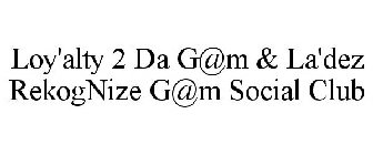 LOY'ALTY 2 DA G@M & LA'DEZ REKOGNIZE G@M SOCIAL CLUB