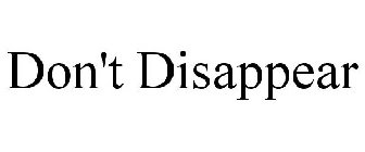 DON'T DISAPPEAR